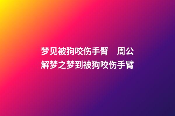 梦见被狗咬伤手臂　周公解梦之梦到被狗咬伤手臂